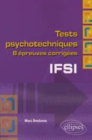 Tests psychotechniques pour le concours d'entrée en IFSI. Dix épreuves corrigées, 8 épreuves corrigées IFSI