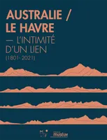 Australie / Le Havre, L'intimité d'un lien (1801-2021)
