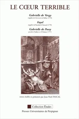 Le Coeur terrible, Gabrielle Vergy (tragédie de Dormont de Belloy, 1770), Fayel (tragédie de Baculard d'Arnaud, 1770), Gabrielle de Passy (parodie d'Imbert de d'Ussieux, 1777)