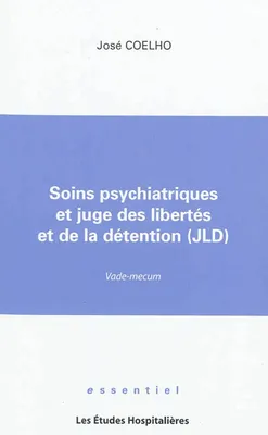 Soins psychiatriques et juge des libertes et de la detention (JLD) Vade-mecum, vade-mecum