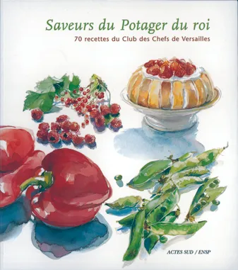 Les saveurs du potager du roi - Les légumes, les fruits, 70 recettes du Club des chefs de Versailles