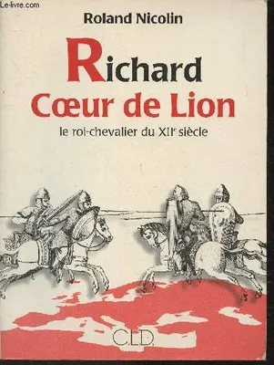 RICHARD CoeUR DE LION, le roi-chevalier du XIIe siècle