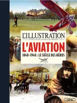 "L'Illustration", le plus grand journal de l'époque, L'aviation, 1840-1940, le siècle des héros