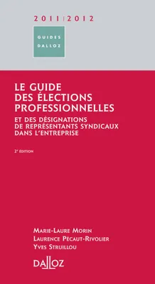 Le guide des élections professionnelles 2011/2012 - 2e éd., et des désignations de représentants syndicaux dans l'entreprise