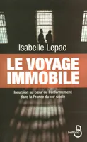 Le Voyage immobile, Incursion au coeur de l'enfermement dans la France du XXIe siécle