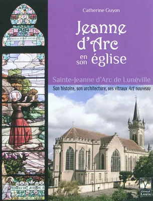 JEANNE D'ARC en son église, Sainte-Jeanne d'Arc de Lunéville