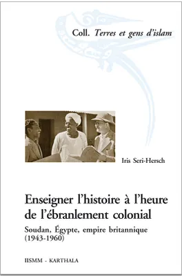 Enseigner l'histoire à l'heure de l'ébranlement colonial - Soudan, Égypte, empire britannique, 1943-1960