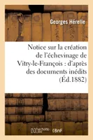 Notice sur la création de l'échevinage de Vitry-le-François : d'après des documents inédits