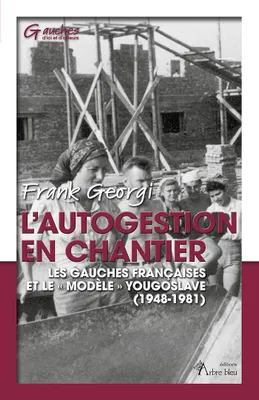 L'autogestion en chantier, Les gauches françaises et le modèle yougoslave, 1948-1981