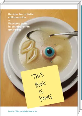 This book is yours, Recipes for artistic collaboration
