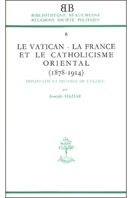BB n°6 - Le Vatican - La France et le catholicisme oriental (1878-1914)