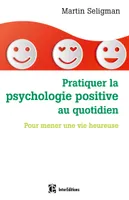 Pratiquer la psychologie positive au quotidien - Pour mener une vie heureuse, Pour mener une vie heureuse