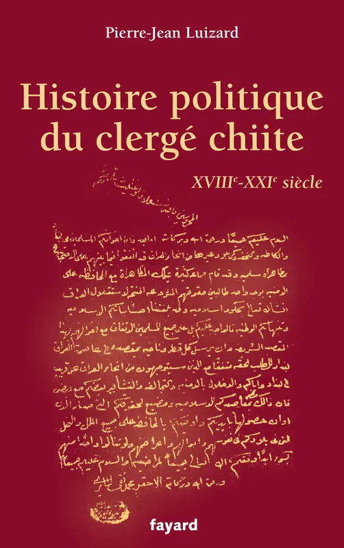 Livres Sciences Humaines et Sociales Actualités Histoire politique du clergé chiite, XVIIIe-XXIe siècle Pierre-Jean Luizard