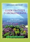 Guide pratique d'aromatherapie - Usages et bienfaits des huiles essentielles de plantes, usage et bienfaits des huiles essentielles de plantes