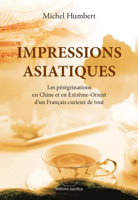 Impressions asiatiques, Les pérégrinations en chine et en extrême-orient d'un français curieux de tout