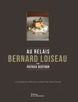 Au Relais Bernard Loiseau avec Patrick Bertron, La passion en héritage, 60 recettes trois-étoiles