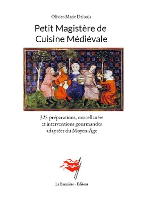 Petit Magistère de Cuisine Médiévale, 325 préparations, miscellanées et interventions gourmandes adaptées du Moyen-Âge