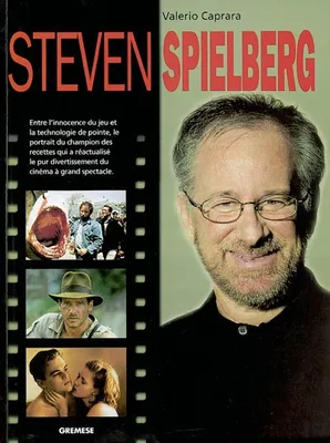 Steven Spielberg, Entre l'innocence du jeu et la technologie de pointe, le portrait du champion des recettes qui a réactualisé le pur divertissement du cinéma à grand spectacle