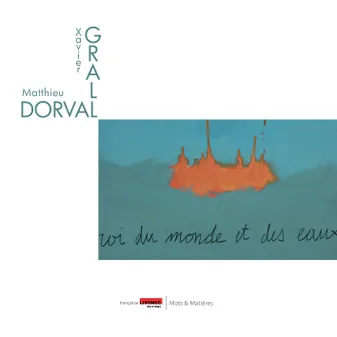 Matthieu Dorval - Xavier Grall : Roi du monde et des eaux