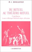 Du rituel au théâtre rituel : contribution à une esthétique théâtrale négro-africaine, contribution à une esthétique théâtrale négro-africaine