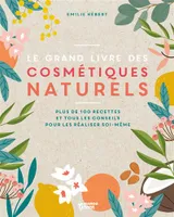 Le grand livre des cosmétiques naturels, Toutes les bases et plus de 100 recettes faciles et accessibles pour tous les jours