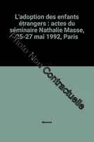 L'adoption des enfants étrangers : actes du séminaire Nathalie Masse 25-27 mai 1992 Paris, actes du Séminaire Nathalie-Masse, 25-27 mai 1992..., Paris