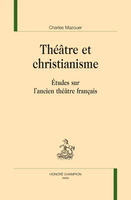 Théâtre et christianisme - études sur l'ancien théâtre français