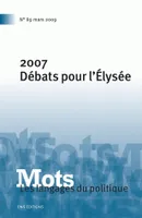 Mots. Les langages du politique, n°89/mars 2009, 2007 Débats pour l'Elysée