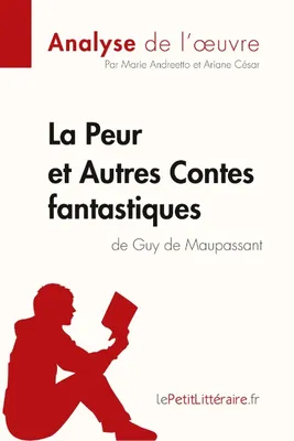 La Peur et Autres Contes fantastiques de Guy de Maupassant (Analyse de l'oeuvre), Analyse complète et résumé détaillé de l'oeuvre