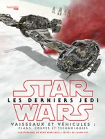 Star Wars Les derniers Jedi : Vaisseaux et véhicules, Plans, coupes et technologies