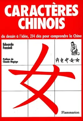 Caracteres chinois - du dessin a l'idee, 214 cles pour comprendre la chine, du dessin à l'idée, 214 clés pour comprendre la Chine