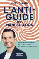 L'Antiguide de la manipulation - Devenez un manipulateur bienveillant et déjouez les manipulateurs t