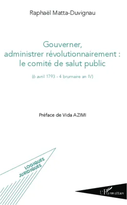 Gouverner administrer révolutionnairement : le comité de salut public, (6 avril 1793 - 4 brumaire an IV)