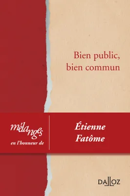 Bien public, bien commun, mélanges en l'honneur de Étienne Fatôme
