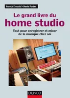 Le grand livre du home studio - Tout pour enregistrer et mixer de la musique chez soi, Tout pour enregistrer et mixer de la musique chez soi
