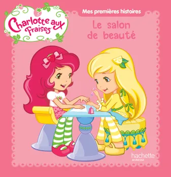Charlotte aux fraises / Mes premières histoires - Le salon de beauté