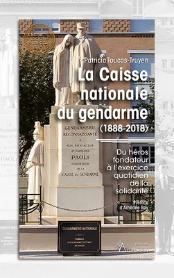 La Caisse nationale du gendarme, 1888-2018, Du héros fondateur à l'exercice quotidien de la solidarité