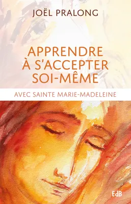 Apprendre à s'accepter soi-même, Avec sainte Marie-Madeleine