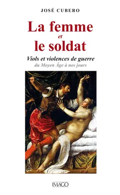 La femme et le soldat, Viols et violences de guerre du Moyen Âge à nos jours