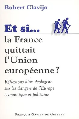 Si la France quittait l'Union européenne, Réflexions d'un écologiste sur les dangers de l'Europe économique et politique