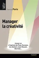 Manager la créativité, Innover en s'inspirant de Pixar, Ducasse, les Ateliers Jean Nouvel, Hermès...
