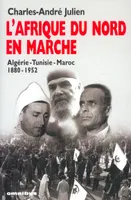 L'Afrique du Nord en marche, Algérie, Tunisie, Maroc, 1880-1952