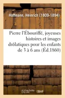 Pierre l'Ébouriffé, joyeuses histoires et images drôlatiques pour les enfants de 3 à 6 ans