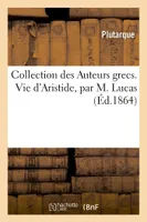 Collection des  Auteurs grecs expliqués par une traduction française. Vie d'Aristide