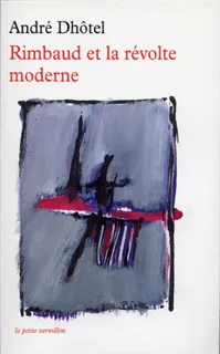 Rimbaud et la révolte moderne André Dhôtel