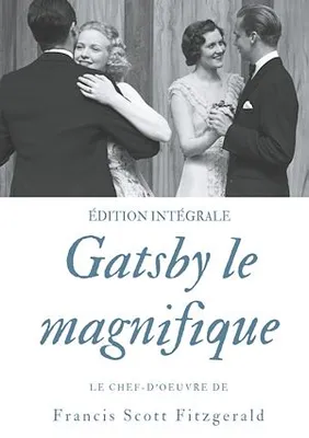 Gatsby le magnifique, Le chef-d'oeuvre de F. Scott Fitzgerald (édition intégrale)
