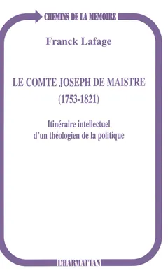Le comte Joseph de Maistre (1753-1821), Itinéraire intellectuel d'un théologien de la politique