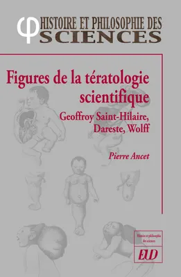 Figures de la tératologie scientifique, Etienne et isidore geoffroy saint-hilaire, camille dareste, etienne wolff