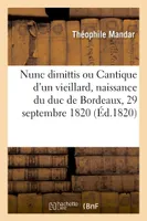 Nouveau Nunc dimittis ou Cantique d'un vieillard, à l'occasion de lanaissance de S. A. R. Mgr le duc de Bordeaux, à Paris, le 29 septembre 1820