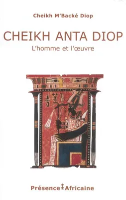 Cheikh Anta Diop, l'homme et son oeuvre, aperçu par le texte et par l'image